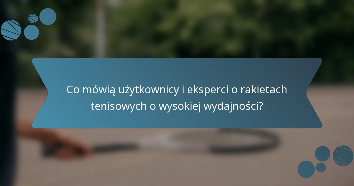 Co mówią użytkownicy i eksperci o rakietach tenisowych o wysokiej wydajności?
