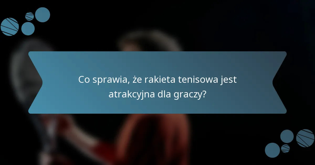 Co sprawia, że rakieta tenisowa jest atrakcyjna dla graczy?