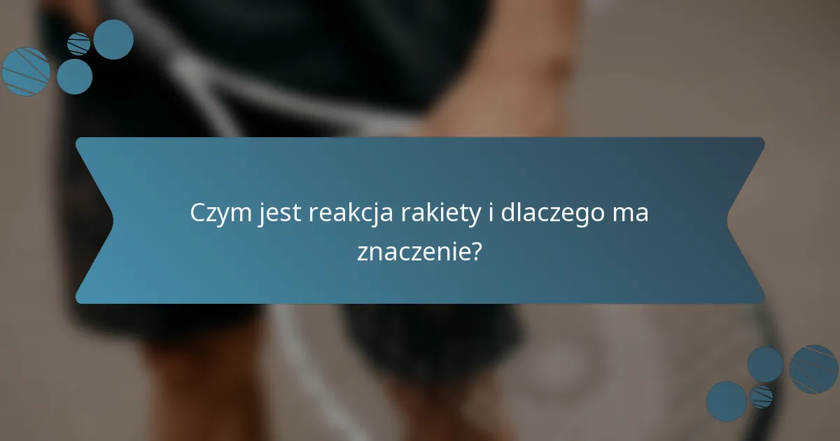 Czym jest reakcja rakiety i dlaczego ma znaczenie?