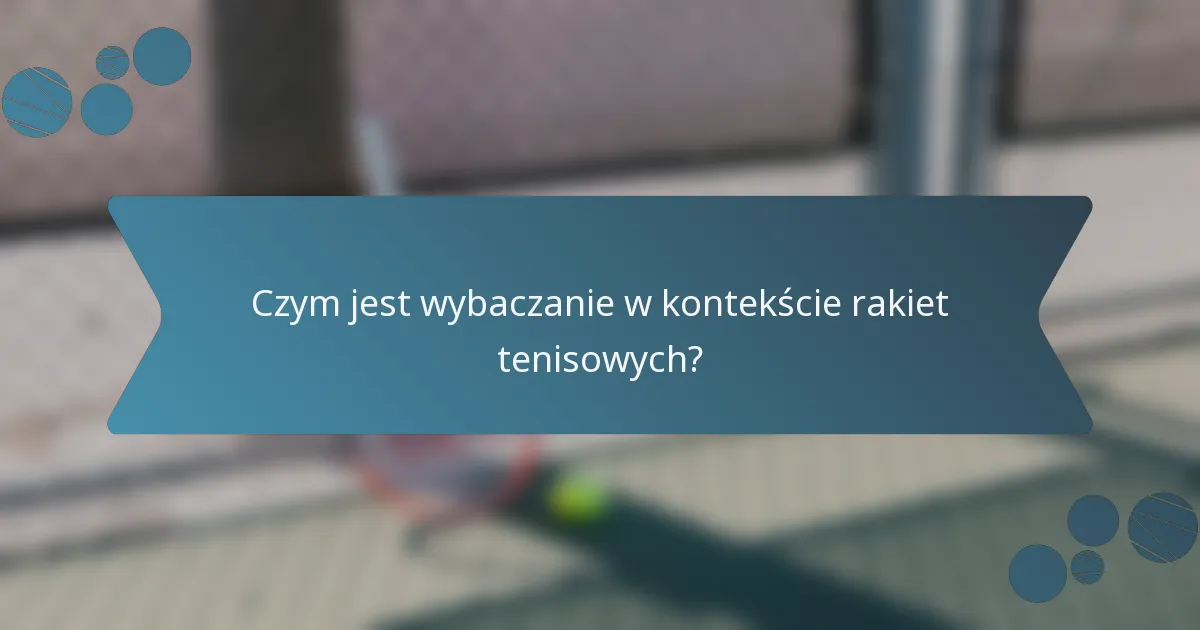 Czym jest wybaczanie w kontekście rakiet tenisowych?