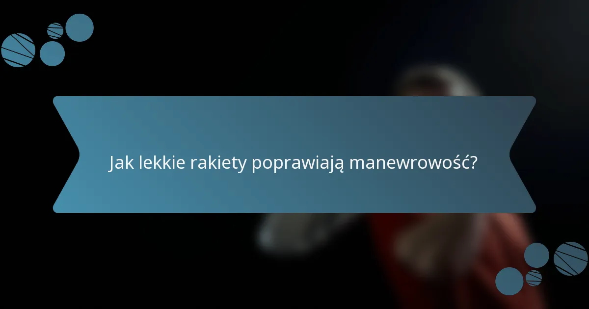 Jak lekkie rakiety poprawiają manewrowość?