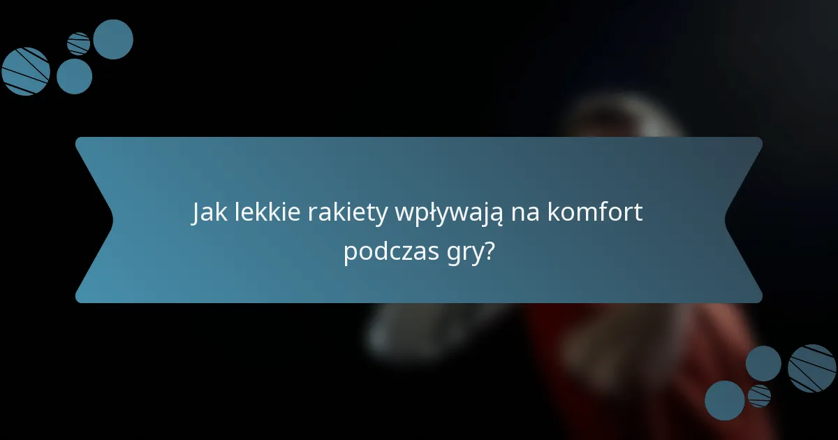 Jak lekkie rakiety wpływają na komfort podczas gry?