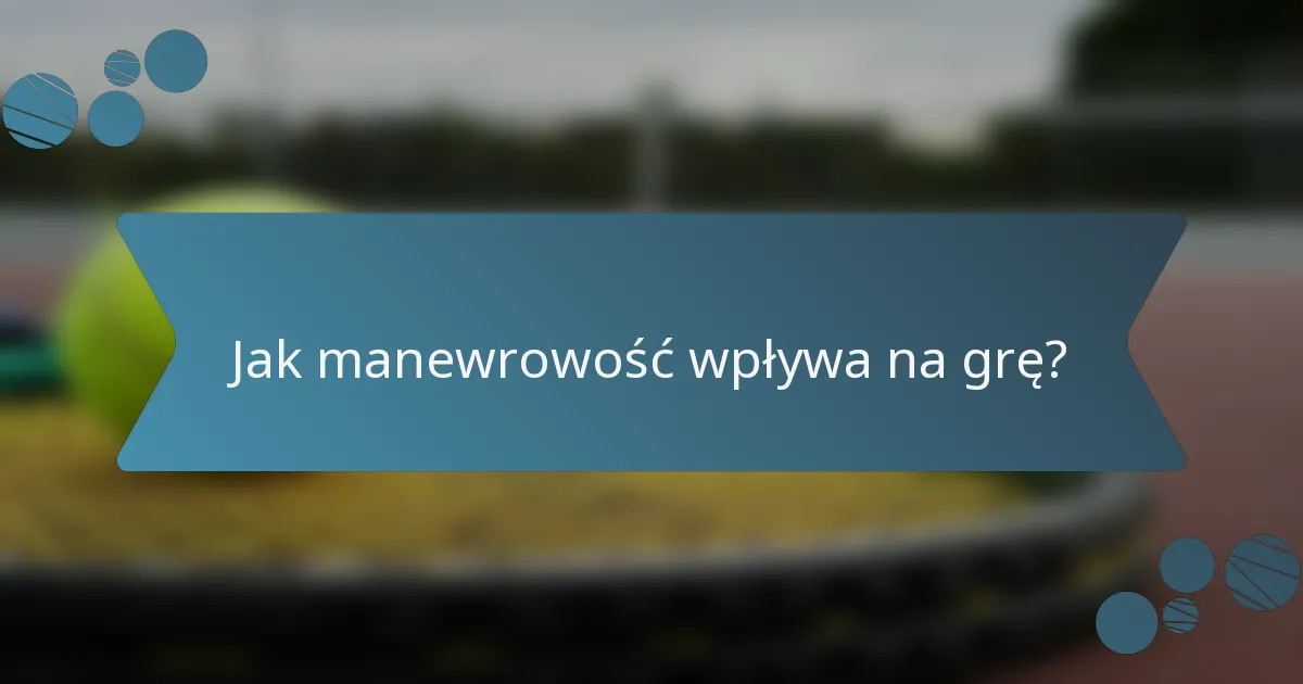 Jak manewrowość wpływa na grę?