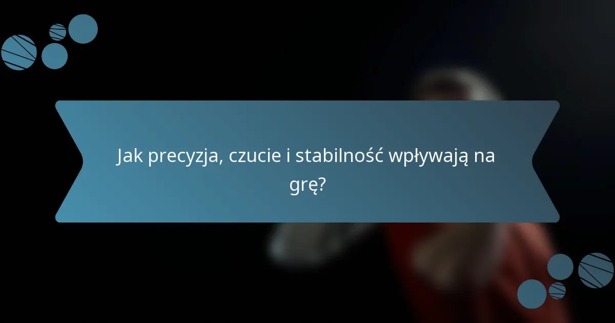 Jak precyzja, czucie i stabilność wpływają na grę?
