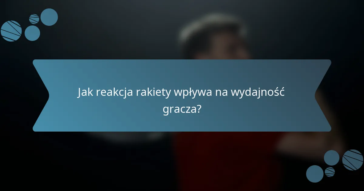 Jak reakcja rakiety wpływa na wydajność gracza?