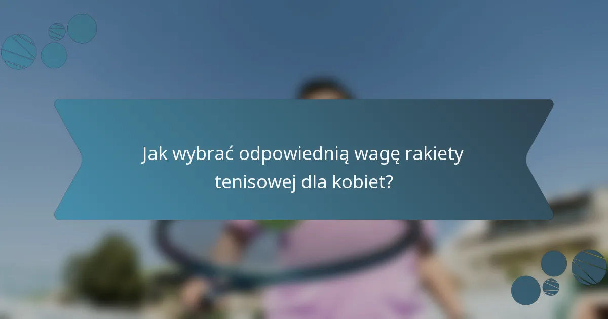 Jak wybrać odpowiednią wagę rakiety tenisowej dla kobiet?