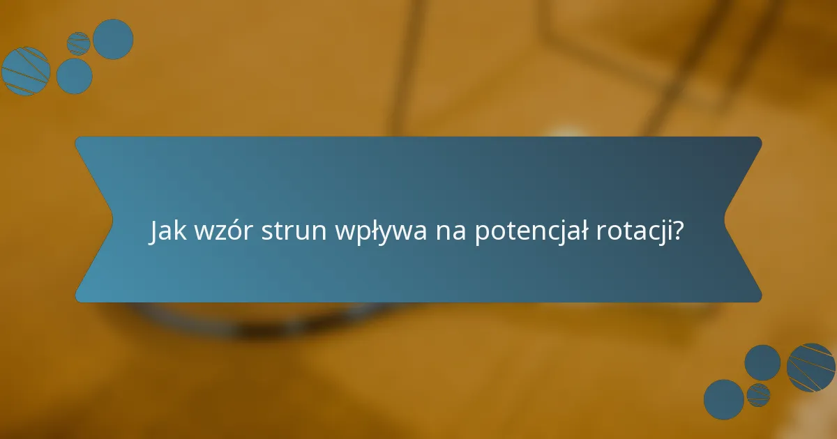 Jak wzór strun wpływa na potencjał rotacji?