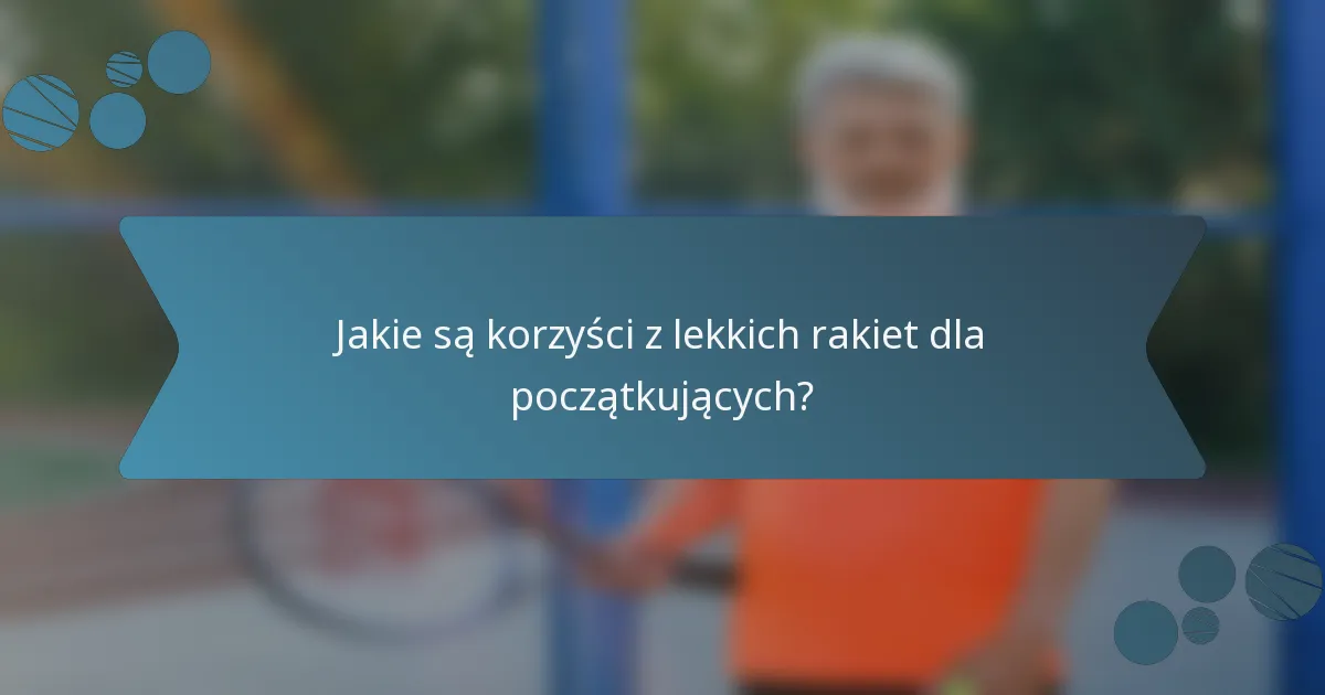 Jakie są korzyści z lekkich rakiet dla początkujących?