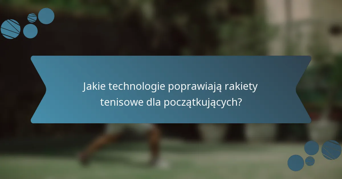 Jakie technologie poprawiają rakiety tenisowe dla początkujących?
